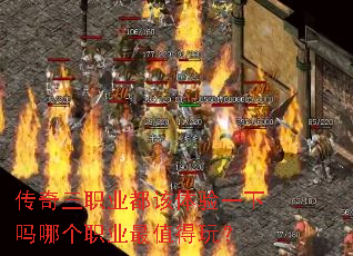 传奇三职业都该体验一下吗哪个职业最值得玩? 传奇三职业都该体验一下吗哪个职业最值得玩?
