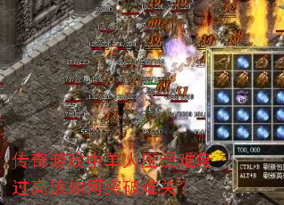 传奇游戏中单人压镖难度过高该如何突破难关? 传奇游戏中单人压镖难度过高该如何突破难关?