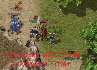 如何成功抵达祖玛寺第七层?路线攻略与技巧详解? 如何成功抵达祖玛寺第七层?路线攻略与技巧详解?