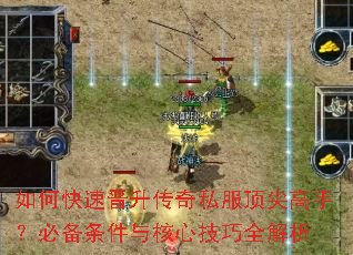 如何快速晋升传奇私服顶尖高手?必备条件与核心技巧全解析 如何快速晋升传奇私服顶尖高手?必备条件与核心技巧全解析