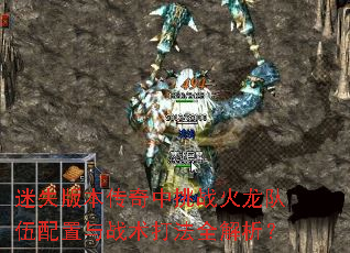 迷失版本传奇中挑战火龙队伍配置与战术打法全解析? 迷失版本传奇中挑战火龙队伍配置与战术打法全解析?