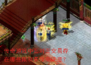 传奇游戏中面对面交易存在哪些限制条件需注意? 传奇游戏中面对面交易存在哪些限制条件需注意?