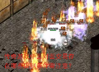 传奇游戏中面对面交易存在哪些限制条件需注意? 传奇游戏中面对面交易存在哪些限制条件需注意?