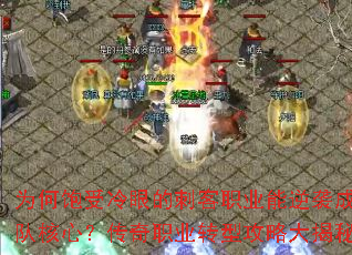 为何饱受冷眼的刺客职业能逆袭成为团队核心?传奇职业转型攻略大揭秘? 为何饱受冷眼的刺客职业能逆袭成为团队核心?传奇职业转型攻略大揭秘?