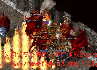 为何饱受冷眼的刺客职业能逆袭成为团队核心?传奇职业转型攻略大揭秘? 为何饱受冷眼的刺客职业能逆袭成为团队核心?传奇职业转型攻略大揭秘?