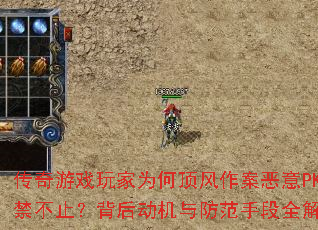 传奇游戏玩家为何顶风作案恶意PK屡禁不止?背后动机与防范手段全解析 传奇游戏玩家为何顶风作案恶意PK屡禁不止?背后动机与防范手段全解析