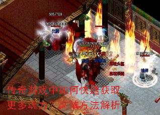 传奇游戏中如何快速获取更多魂力?高效方法解析 传奇游戏中如何快速获取更多魂力?高效方法解析
