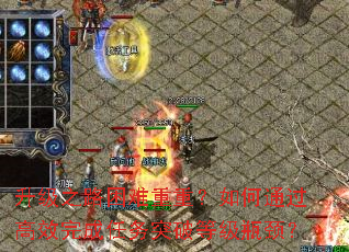 升级之路困难重重?如何通过高效完成任务突破等级瓶颈? 升级之路困难重重?如何通过高效完成任务突破等级瓶颈?