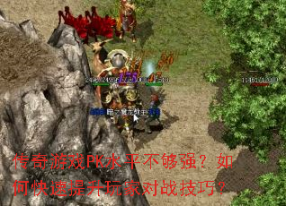 传奇游戏PK水平不够强?如何快速提升玩家对战技巧? 传奇游戏PK水平不够强?如何快速提升玩家对战技巧?