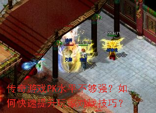 传奇游戏PK水平不够强?如何快速提升玩家对战技巧? 传奇游戏PK水平不够强?如何快速提升玩家对战技巧?