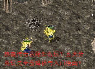 热血传奇私服怎么玩?五大分类玩法全面解析与入门指南? 热血传奇私服怎么玩?五大分类玩法全面解析与入门指南?