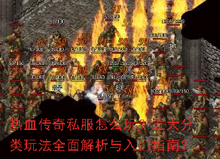 热血传奇私服怎么玩?五大分类玩法全面解析与入门指南? 热血传奇私服怎么玩?五大分类玩法全面解析与入门指南?
