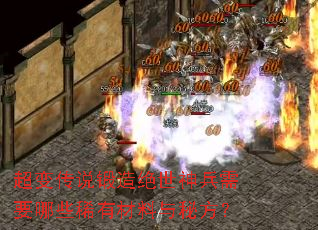超变传说锻造绝世神兵需要哪些稀有材料与秘方? 超变传说锻造绝世神兵需要哪些稀有材料与秘方?