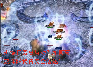 押镖任务总被劫?如何高效保障物资安全送达? 押镖任务总被劫?如何高效保障物资安全送达?