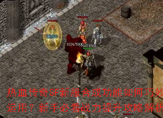 热血传奇SF新服合成功能如何巧妙运用?新手必看战力提升攻略解析 热血传奇SF新服合成功能如何巧妙运用?新手必看战力提升攻略解析