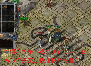 如何在传奇游戏中通过打宝、交易与任务奖励快速积累财富? 如何在传奇游戏中通过打宝、交易与任务奖励快速积累财富?
