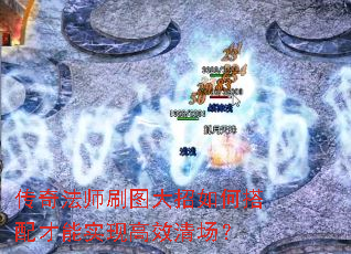 传奇法师刷图大招如何搭配才能实现高效清场? 传奇法师刷图大招如何搭配才能实现高效清场?