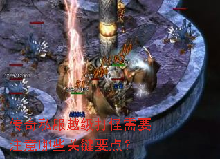 传奇私服越级打怪需要注意哪些关键要点? 传奇私服越级打怪需要注意哪些关键要点?