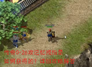 传奇0-26攻记忆戒指是如何获得的?详细攻略解答 传奇0-26攻记忆戒指是如何获得的?详细攻略解答