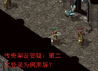 传奇架设答疑:第二次登录为何黑屏? 传奇架设答疑:第二次登录为何黑屏?