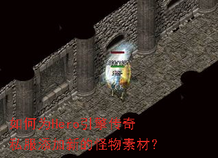 如何为Hero引擎传奇私服添加新的怪物素材? 如何为Hero引擎传奇私服添加新的怪物素材?