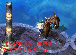 传奇游戏攻略:如何找到属于你的完美归宿? 传奇游戏攻略:如何找到属于你的完美归宿?