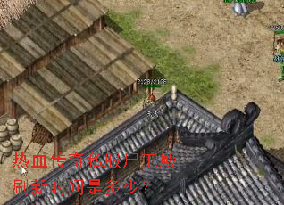 热血传奇私服尸王殿刷新时间是多少? 热血传奇私服尸王殿刷新时间是多少?