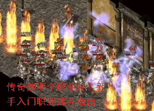 传奇选哪个职业好?新手入门职业推荐指南 传奇选哪个职业好?新手入门职业推荐指南