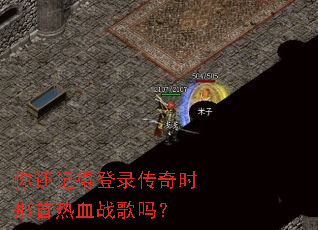 你还记得登录传奇时那首热血战歌吗? 你还记得登录传奇时那首热血战歌吗?