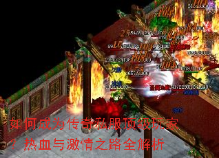 如何成为传奇私服顶级玩家?热血与激情之路全解析 如何成为传奇私服顶级玩家?热血与激情之路全解析