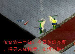 传奇霸主争锋:今日英雄齐聚,探寻未知秘境,如何制胜? 传奇霸主争锋:今日英雄齐聚,探寻未知秘境,如何制胜?