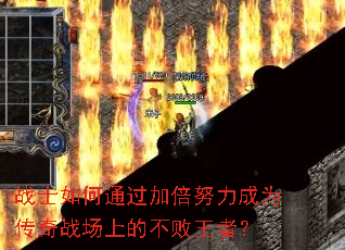 战士如何通过加倍努力成为传奇战场上的不败王者? 战士如何通过加倍努力成为传奇战场上的不败王者?