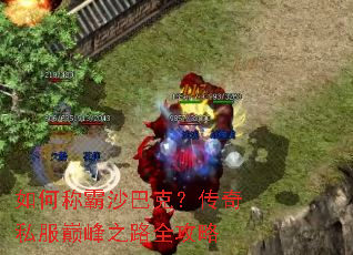 如何称霸沙巴克?传奇私服巅峰之路全攻略 如何称霸沙巴克?传奇私服巅峰之路全攻略