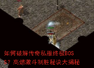 如何破解传奇私服终极BOSS?高燃激斗制胜秘诀大揭秘 如何破解传奇私服终极BOSS?高燃激斗制胜秘诀大揭秘