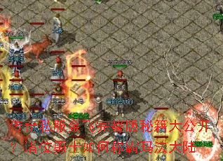 传奇私服金飞完整版秘籍大公开?诸位勇士如何称霸玛法大陆 传奇私服金飞完整版秘籍大公开?诸位勇士如何称霸玛法大陆