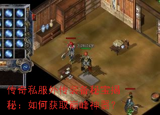 传奇私服外传装备秘宝揭秘:如何获取巅峰神器? 传奇私服外传装备秘宝揭秘:如何获取巅峰神器?