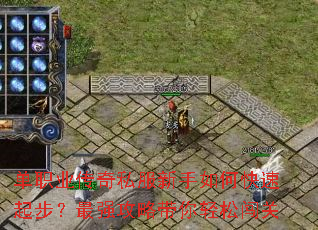 单职业传奇私服新手如何快速起步?最强攻略带你轻松闯关 单职业传奇私服新手如何快速起步?最强攻略带你轻松闯关
