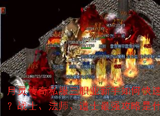 月灵传奇私服三职业新手如何快速上手?战士、法师、道士最强攻略是什么? 月灵传奇私服三职业新手如何快速上手?战士、法师、道士最强攻略是什么?