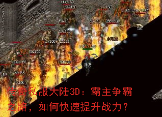 传奇私服大陆3D:霸主争霸之路,如何快速提升战力? 传奇私服大陆3D:霸主争霸之路,如何快速提升战力?