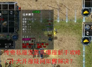 传奇私服变态高爆服新手攻略:十大开服疑问如何解决? 传奇私服变态高爆服新手攻略:十大开服疑问如何解决?