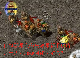 传奇私服变态高爆服新手攻略:十大开服疑问如何解决? 传奇私服变态高爆服新手攻略:十大开服疑问如何解决?