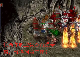 传奇单职业豪杰百强争霸,谁将问鼎王座? 传奇单职业豪杰百强争霸,谁将问鼎王座?