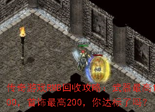 传奇游戏RMB回收攻略:武器最高1000,首饰最高200,你达标了吗? 传奇游戏RMB回收攻略:武器最高1000,首饰最高200,你达标了吗?