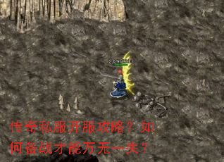传奇私服开服攻略?如何备战才能万无一失? 传奇私服开服攻略?如何备战才能万无一失?