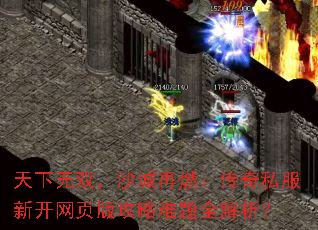 天下无双,沙城再燃:传奇私服新开网页版攻略难题全解析? 天下无双,沙城再燃:传奇私服新开网页版攻略难题全解析?