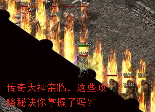 传奇大神亲临,这些攻略秘诀你掌握了吗? 传奇大神亲临,这些攻略秘诀你掌握了吗?