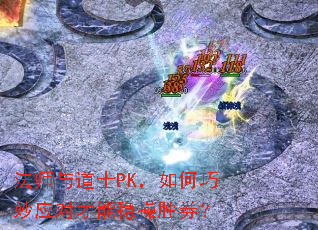 法师与道士PK,如何巧妙应对才能稳操胜券? 法师与道士PK,如何巧妙应对才能稳操胜券?