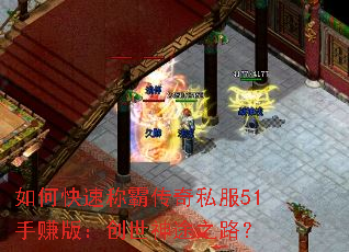如何快速称霸传奇私服51手赚版:创世神途之路? 如何快速称霸传奇私服51手赚版:创世神途之路?