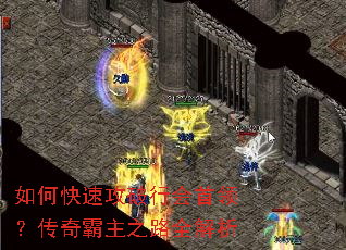 如何快速攻破行会首领?传奇霸主之路全解析 如何快速攻破行会首领?传奇霸主之路全解析
