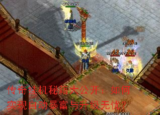 传奇挂机秘籍大公开:如何实现自动暴富与升级无忧? 传奇挂机秘籍大公开:如何实现自动暴富与升级无忧?